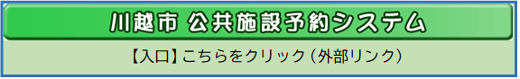 川越市公共施設予約システムの入口（外部リンク・新しいウィンドウで開きます）